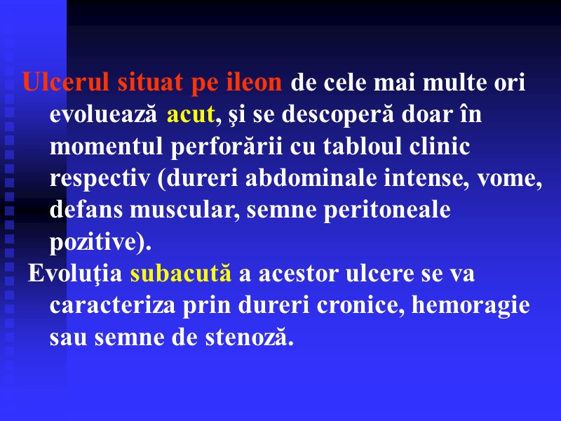 Ulcerul situat pe ileon de cele mai multe ori evoluează acut, şi se descoperă